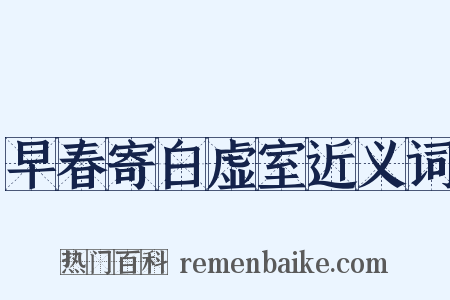 早春寄白虚室近义词是什么意思的图片